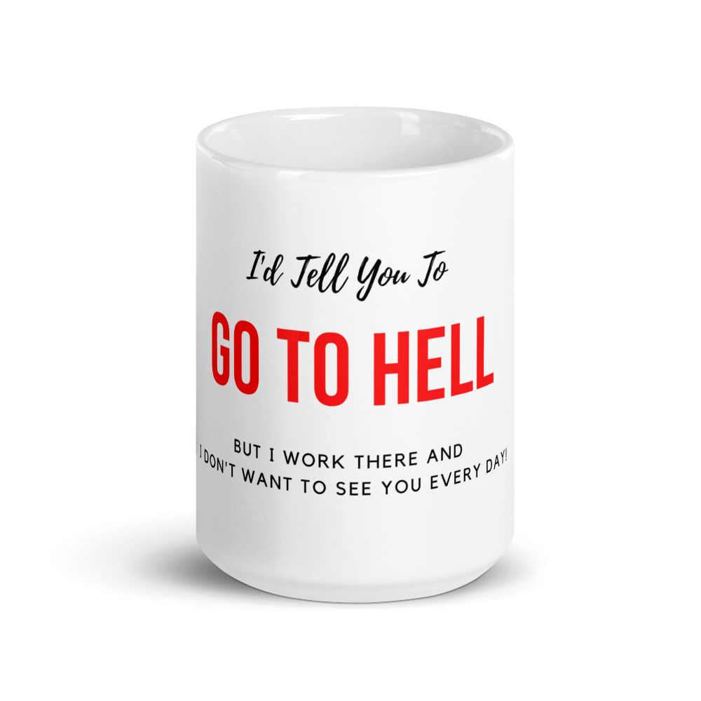 I'd Tell You To Go To Hell - Ceramic Mug